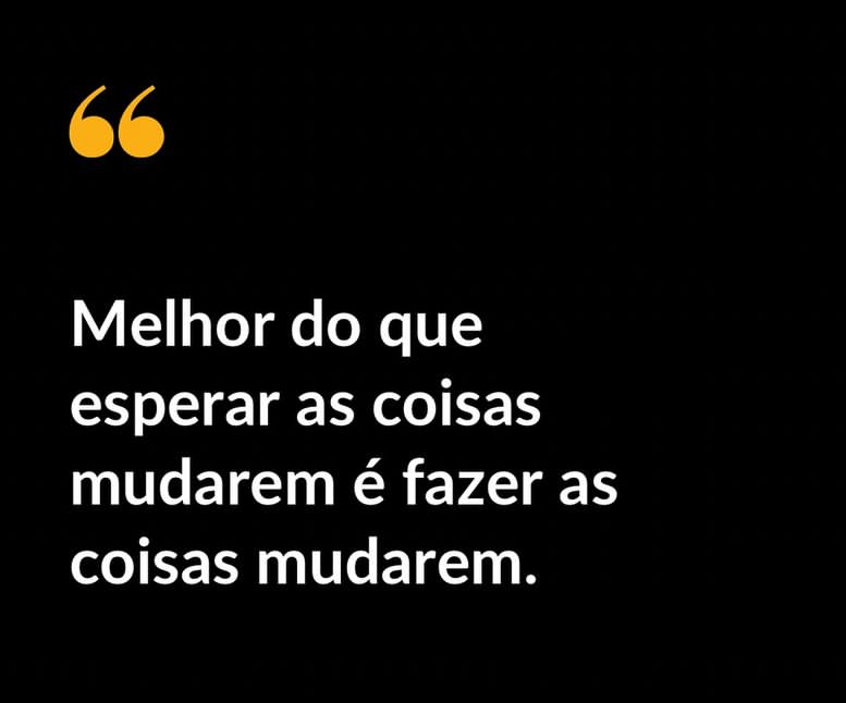 Frase motivacional: fazer as coisas mudarem